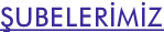 ŞUBELERİMİZ